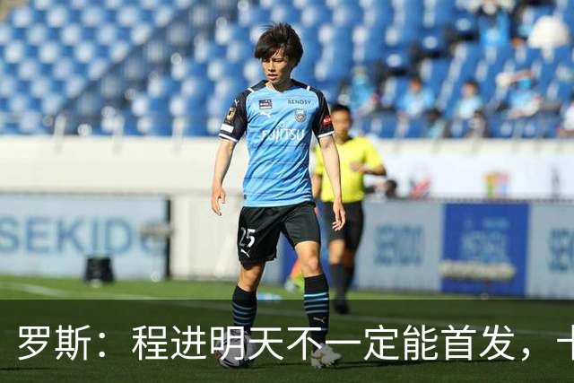 罗斯：程进明天不一定能首发，卡多索现在基本恢复了状态
